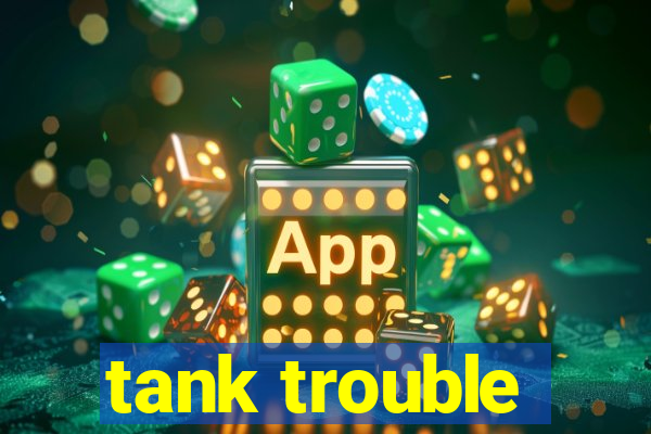 tank trouble